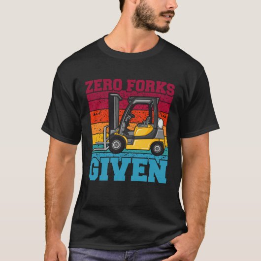 Zero Forks Given Forklift Truck Warehouse Logistic T-Shirt (Vorderseite)