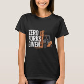 Zero Forks Given Funny Forklift Operator T-Shirt (Vorderseite)