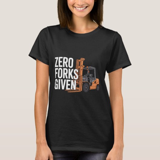 Zero Forks Given Funny Forklift Operator T-Shirt (Vorderseite)