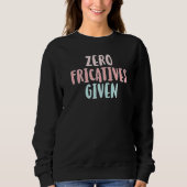 Zero Fricatives Given Speech Language Pathologist  Sweatshirt (Vorderseite)