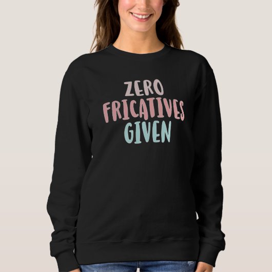 Zero Fricatives Given Speech Language Pathologist Sweatshirt (Vorderseite)
