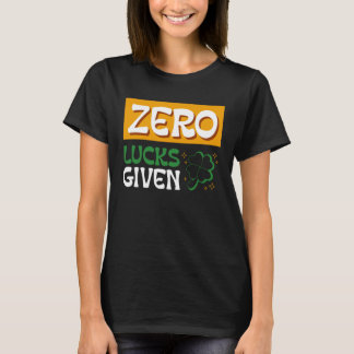 Zero Lucks Given St Patrick s Day St Paddys Day  2 T-Shirt