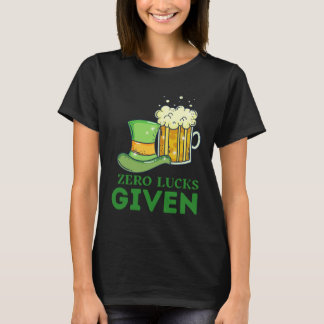 Zero Lucks Given St Patrick s Day St Paddys Day 4 T-Shirt