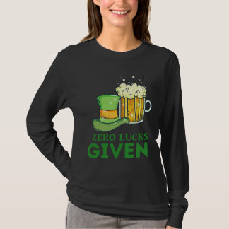 Zero Lucks Given St Patrick s Day St Paddys Day 4 T-Shirt
