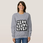 Zero Meows angesichts lustiger Cat Quotes Sweatshi Sweatshirt (Vorne ganz)