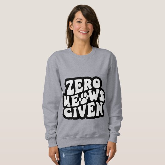 Zero Meows angesichts lustiger Cat Quotes Sweatshi Sweatshirt (Vorne ganz)
