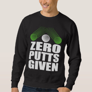 Zero Putts Given Golfer Golf Player Jokes Golf Sweatshirt