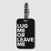 Zerren Sie mich oder verlassen Sie mich schwarzer Gepäckanhänger (Vorderseite Vertikal)