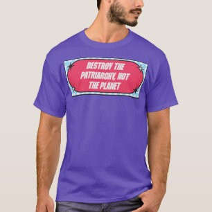 Zerstöre das Patriarchat nicht den Planeten T-Shirt