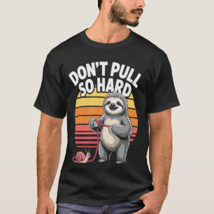 Zieh nicht so stark Faultier Schnecke Spaß T-Shirt
