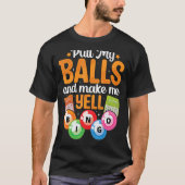 Ziehen Sie meine Bälle dazu, dass ich Yell Bingo P T-Shirt (Vorderseite)