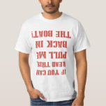 Ziehen Sie mich zurück ins Boot T-Shirt<br><div class="desc">Wenn du das lesen kannst... .ZURÜCK IN DAS BOOT! Mann und/oder Frau über Bord! Denken Sie zuerst an Sicherheit und tragen Sie dieses lebenserhaltende Shirt auf Ihrer nächsten Hochseefischerei- oder Bootsfahrt.</div>