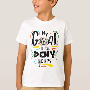 Ziel ist es, dir das zu verweigern, Torhüter Fußba T-Shirt