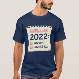 Ziele für 2022: Überleben, vergessen 2021 T-Shirt
