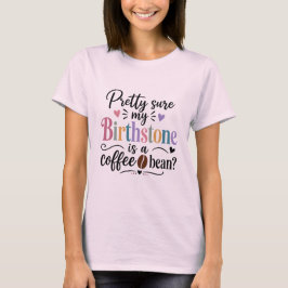 Ziemlich sicher, dass mein Geburtsstein ein Kaffee T-Shirt