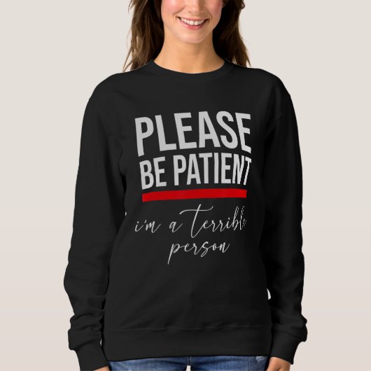 Zitat Bitte sei geduldig, ich bin eine schrecklich Sweatshirt (Vorderseite)