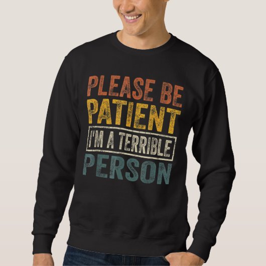 Zitat Bitte sei geduldig Ich bin eine schreckliche Sweatshirt (Vorderseite)