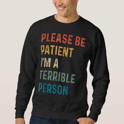 Zitat Bitte sei geduldig Ich bin eine schreckliche Sweatshirt (Vorderseite)