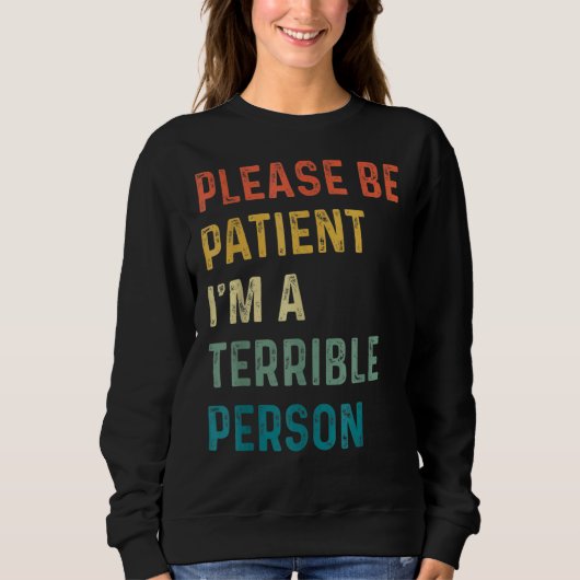 Zitat Bitte sei geduldig Ich bin eine schreckliche Sweatshirt (Vorderseite)