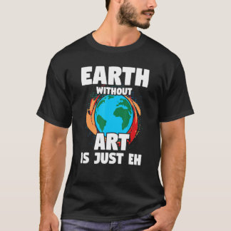 Zitat "Earth Without Art Artist Art Painter" 1 T-Shirt