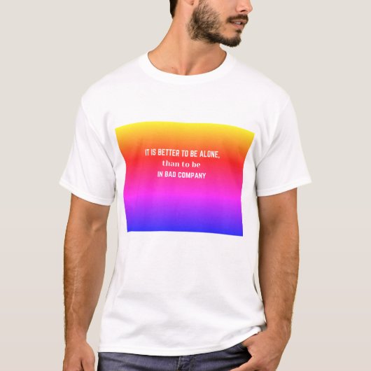 Zitat: Es ist besser, allein zu sein als.... T-Shirt (Vorderseite)