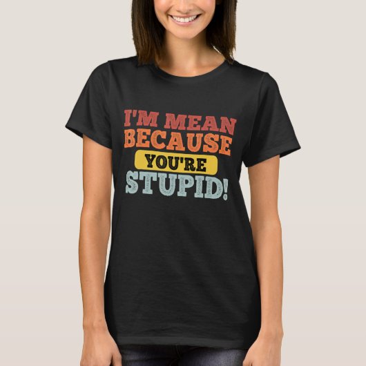 Zitat, ich bin Gemein, weil Sie sind STUPID Retro T-Shirt (Vorderseite)