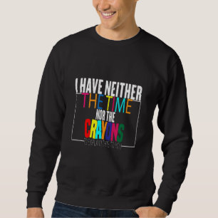 Zitat Ich habe keine Zeit oder Wachsmalstifte Sark Sweatshirt