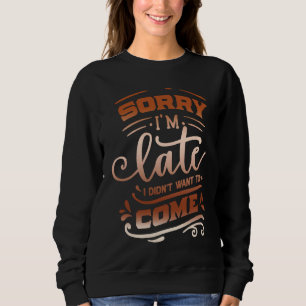Zitat Sassy Entschuldigung, ich bin spät dran. Ich Sweatshirt