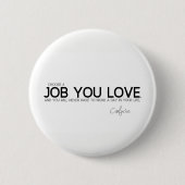ZITATE: Konfuzius: Ein Job Sie Liebe Button (Vorderseite)