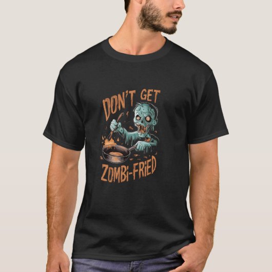 Zombie Cooking Art Don't Get Zombi-Fried Hallowe T-Shirt (Vorderseite)