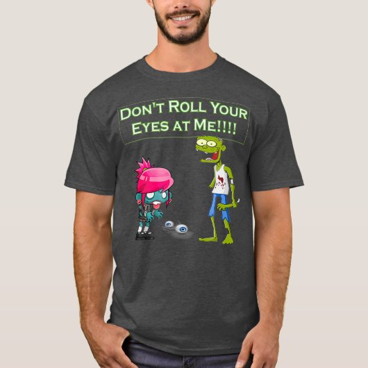 Zombie Dont Roll Your Eyes at Me Funny (2) T-Shirt (Vorderseite)