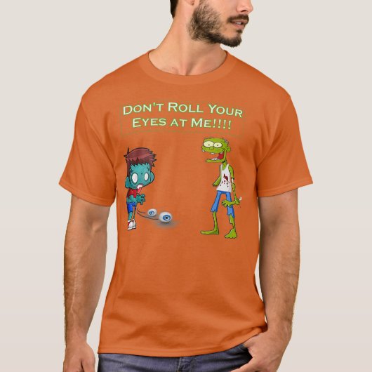 Zombie Dont Roll Your Eyes at Me Funny T-Shirt (Vorderseite)