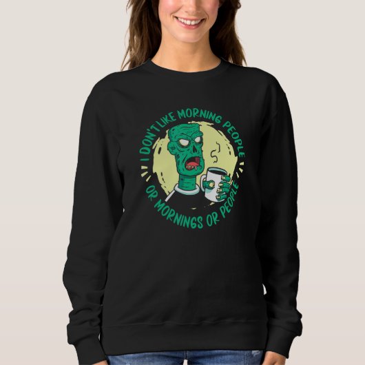 Zombie Ich mag keine Morgenmenschen oder morgens O Sweatshirt (Vorderseite)