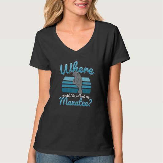 Zookeeper Manatees Women Where Would I Be Without  T-Shirt (Vorderseite)