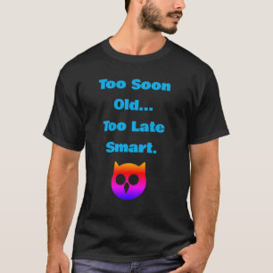 Zu alt zu früh, zu spät clever. Lustig, altersbedi T-Shirt