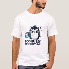 Zu beschäftigt, nichts zu tun - schlampiger Pingui T-Shirt