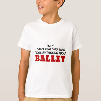 Zu beschäftigtes Denken an Ballett T-Shirt