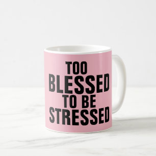 ZU BLESSED, UM Kaffeebecher ZU STRESSEN Kaffeetasse