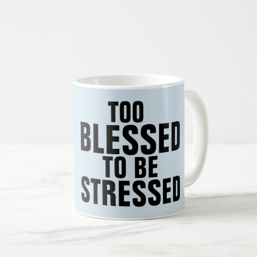 ZU BLESSED, UM Kaffeebecher ZU STRESSEN Kaffeetasse (VorderseiteRechts)