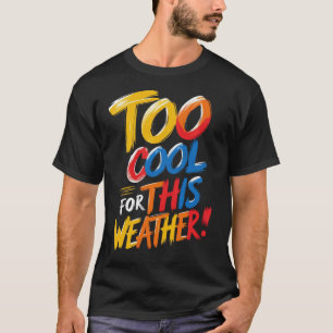 Zu Cool für dieses Wetter Funny Colorful Zitat T-Shirt