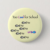 Zu cool für Schule - Fisch-Knopf Button (Vorderseite)