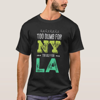 Zu dumm für New York zu hässlich für Los Angeles F T-Shirt
