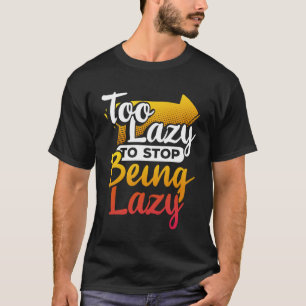 Zu faul, um aufhören zu faul zu sein T-Shirt