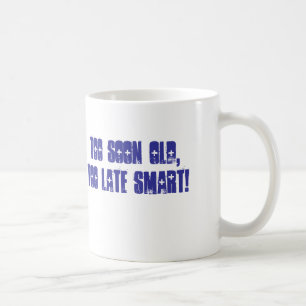 Zu früh altes, zu spätes intelligentes! kaffeetasse