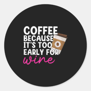 Zu früh für Wein trinken Kaffee Lover Drinker G Runder Aufkleber