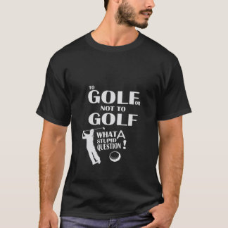 Zu Golf oder nicht, was eine dumme Frage Funny Gol T-Shirt