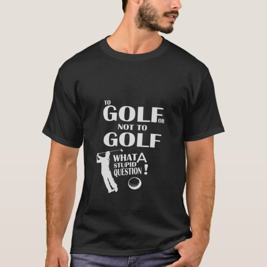 Zu Golf oder nicht, was eine dumme Frage Funny Gol T-Shirt (Vorderseite)