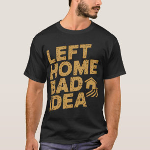 Zu Hause verlassen war eine schlechte Idee T-Shirt