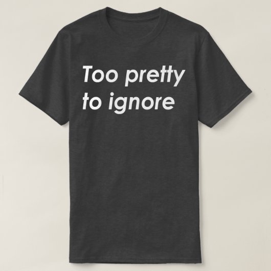 Zu hübsch zu ignorieren T-Shirt (Design vorne)