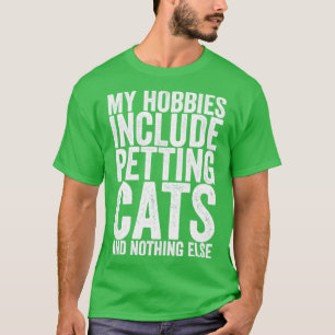 Zu meinen Hobbys gehören das Petieren von Katzen u T-Shirt